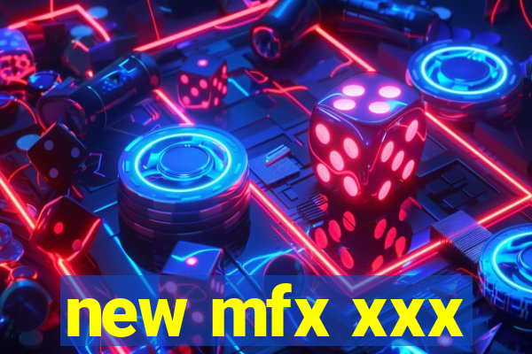 new mfx xxx